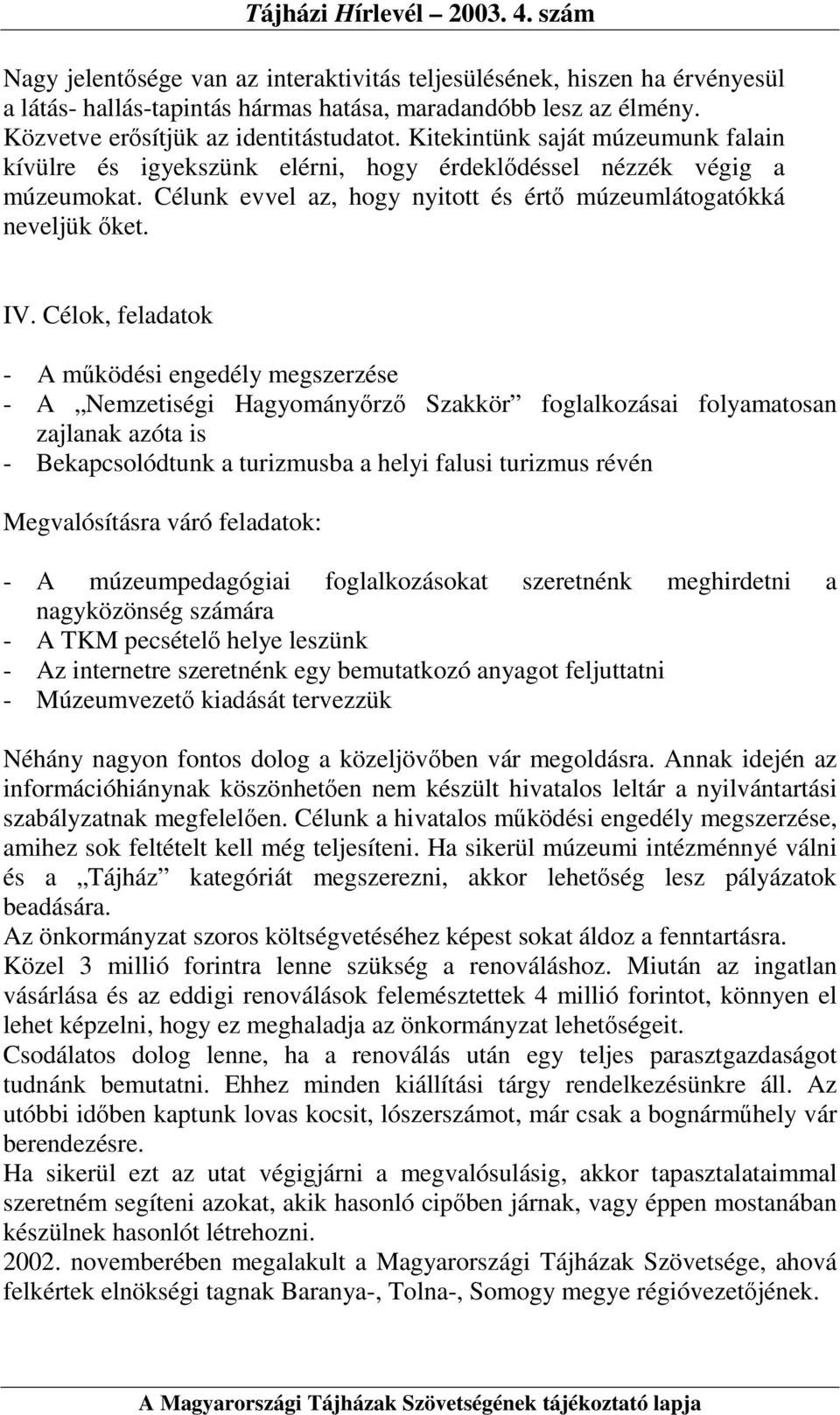 Célok, feladatok - A mőködési engedély megszerzése - A Nemzetiségi Hagyományırzı Szakkör foglalkozásai folyamatosan zajlanak azóta is - Bekapcsolódtunk a turizmusba a helyi falusi turizmus révén