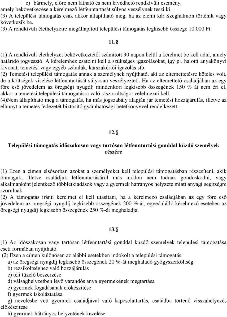 000 Ft. 11. (1) A rendkívüli élethelyzet bekövetkeztétől számított 30 napon belül a kérelmet be kell adni, amely határidő jogvesztő. A kérelemhez csatolni kell a szükséges igazolásokat, így pl.