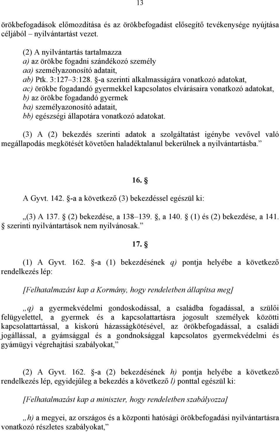 -a szerinti alkalmasságára vonatkozó adatokat, ac) örökbe fogadandó gyermekkel kapcsolatos elvárásaira vonatkozó adatokat, b) az örökbe fogadandó gyermek ba) személyazonosító adatait, bb) egészségi