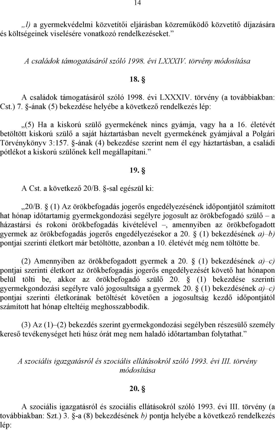 -ának (5) bekezdése helyébe a következő rendelkezés lép: (5) Ha a kiskorú szülő gyermekének nincs gyámja, vagy ha a 16.