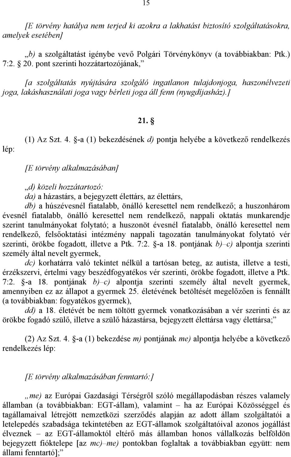 4. -a (1) bekezdésének d) pontja helyébe a következő rendelkezés [E törvény alkalmazásában] d) közeli hozzátartozó: da) a házastárs, a bejegyzett élettárs, az élettárs, db) a húszévesnél fiatalabb,