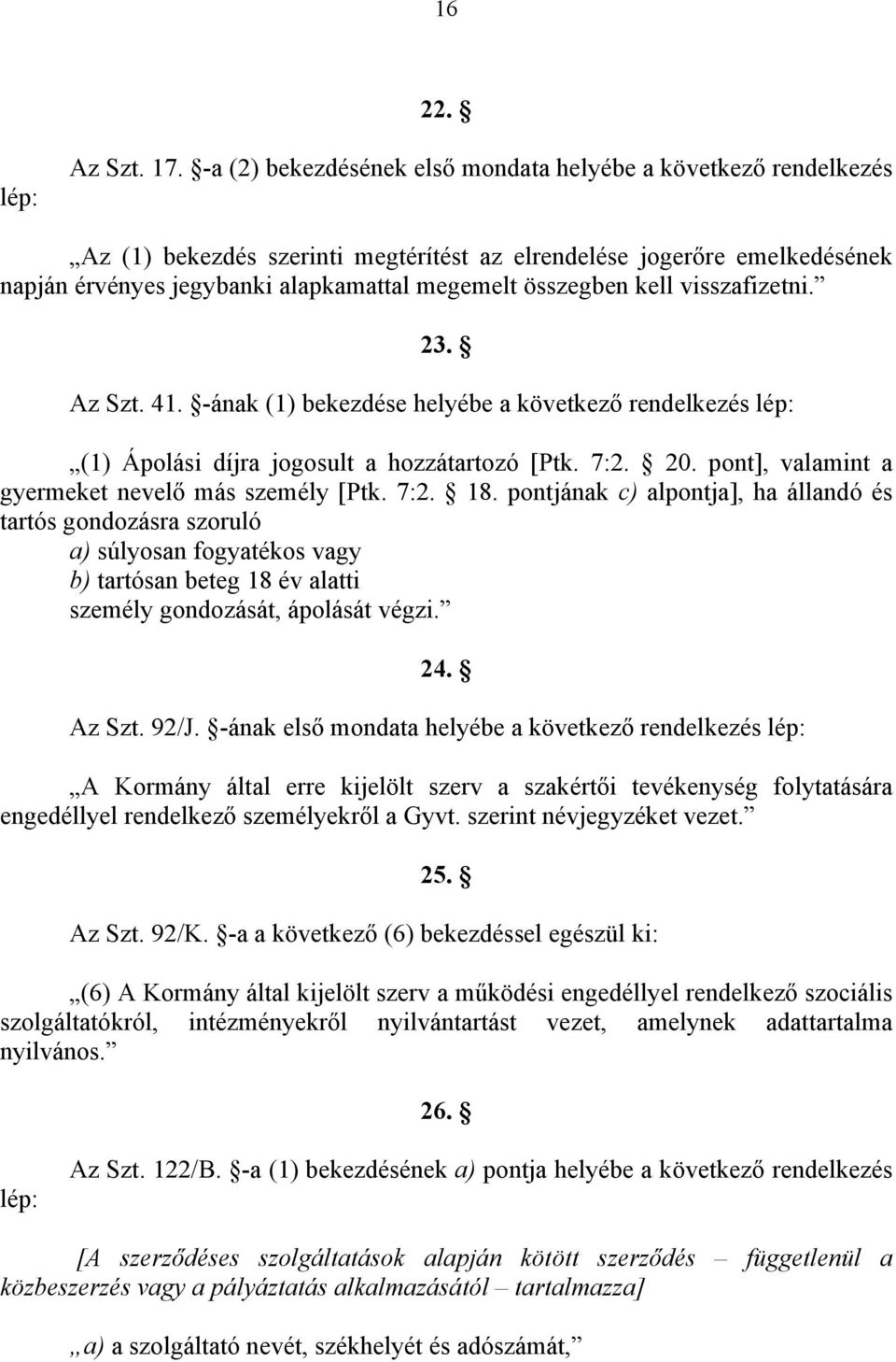 kell visszafizetni. 23. Az Szt. 41. -ának (1) bekezdése helyébe a következő rendelkezés lép: (1) Ápolási díjra jogosult a hozzátartozó [Ptk. 7:2. 20.