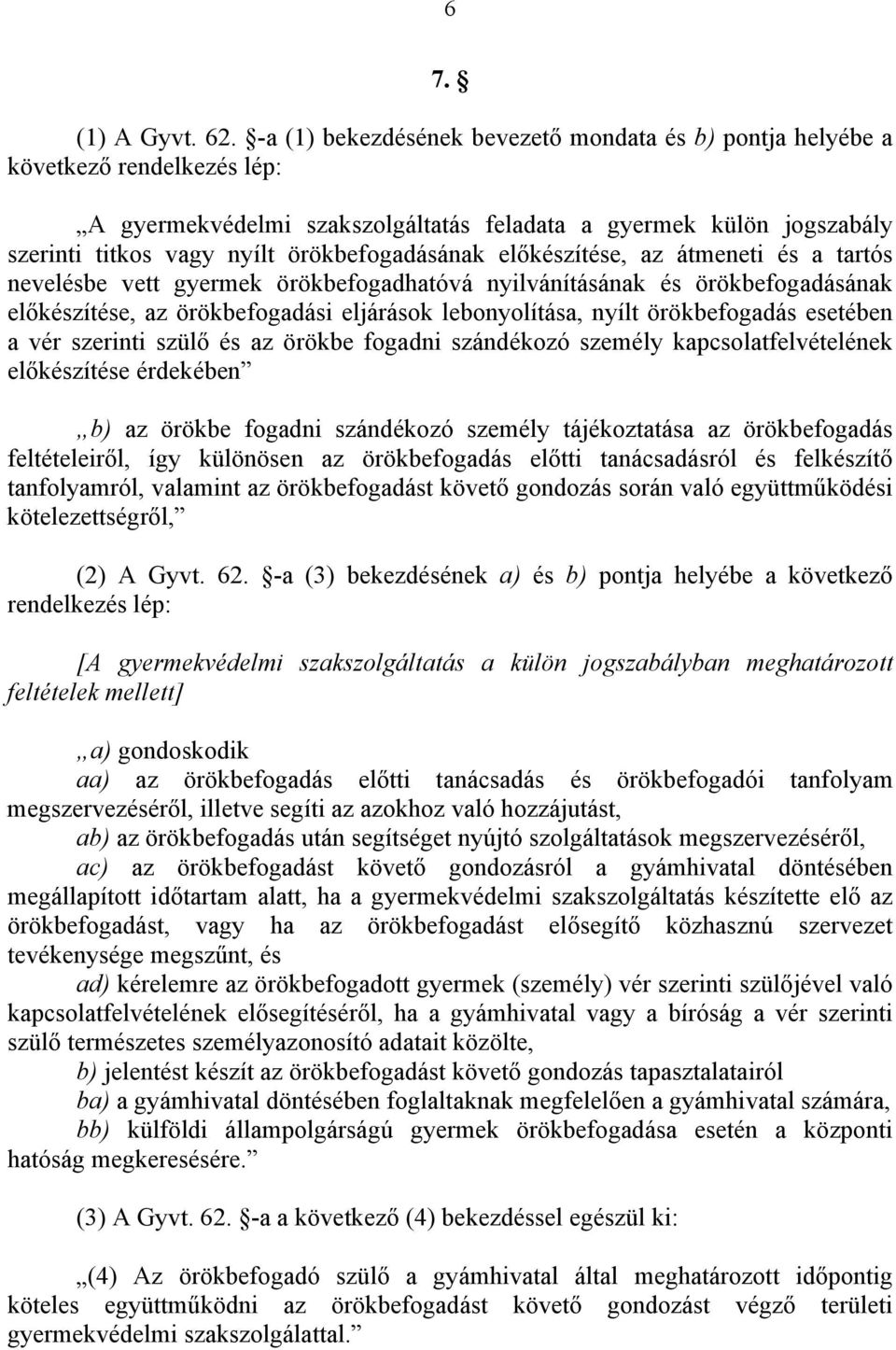 örökbefogadásának előkészítése, az átmeneti és a tartós nevelésbe vett gyermek örökbefogadhatóvá nyilvánításának és örökbefogadásának előkészítése, az örökbefogadási eljárások lebonyolítása, nyílt