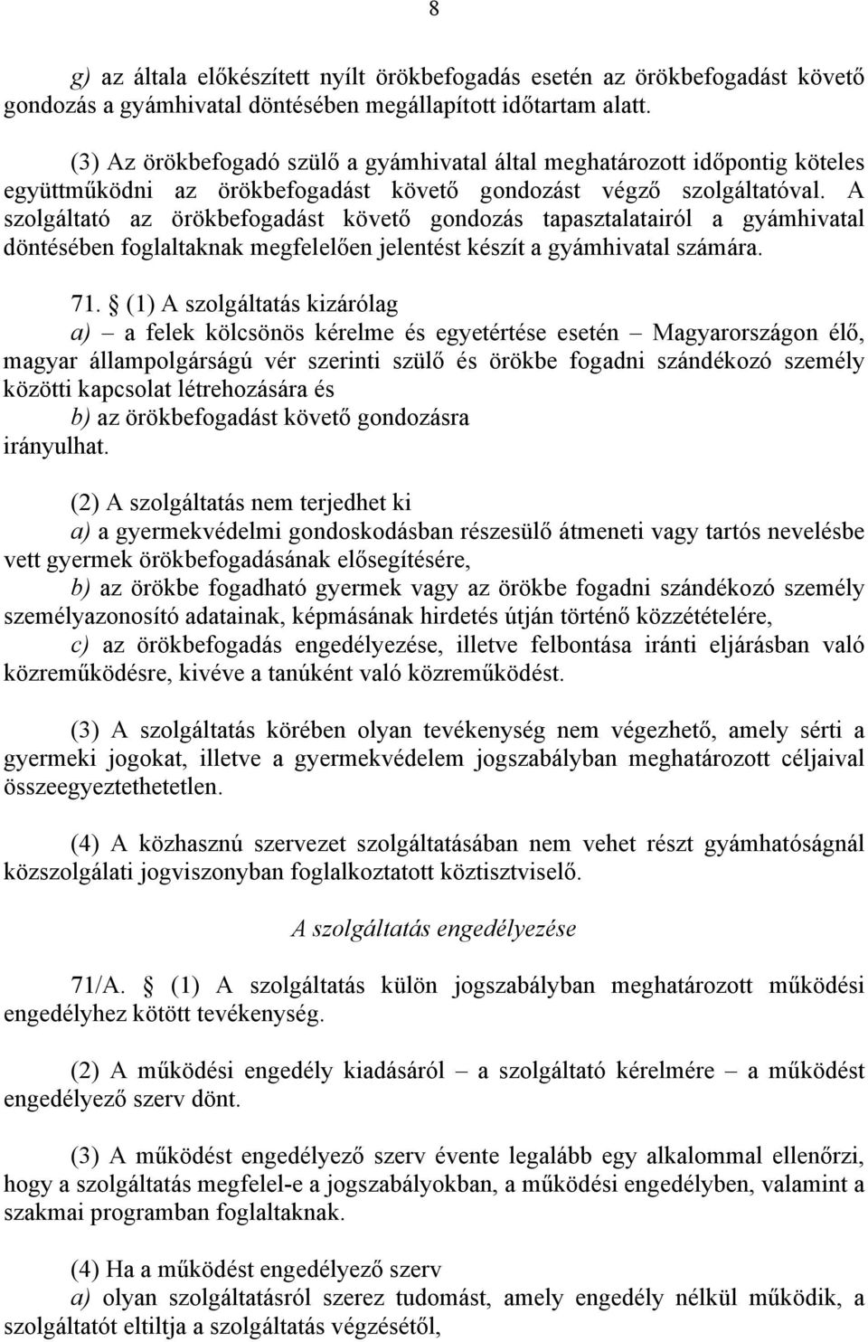 A szolgáltató az örökbefogadást követő gondozás tapasztalatairól a gyámhivatal döntésében foglaltaknak megfelelően jelentést készít a gyámhivatal számára. 71.