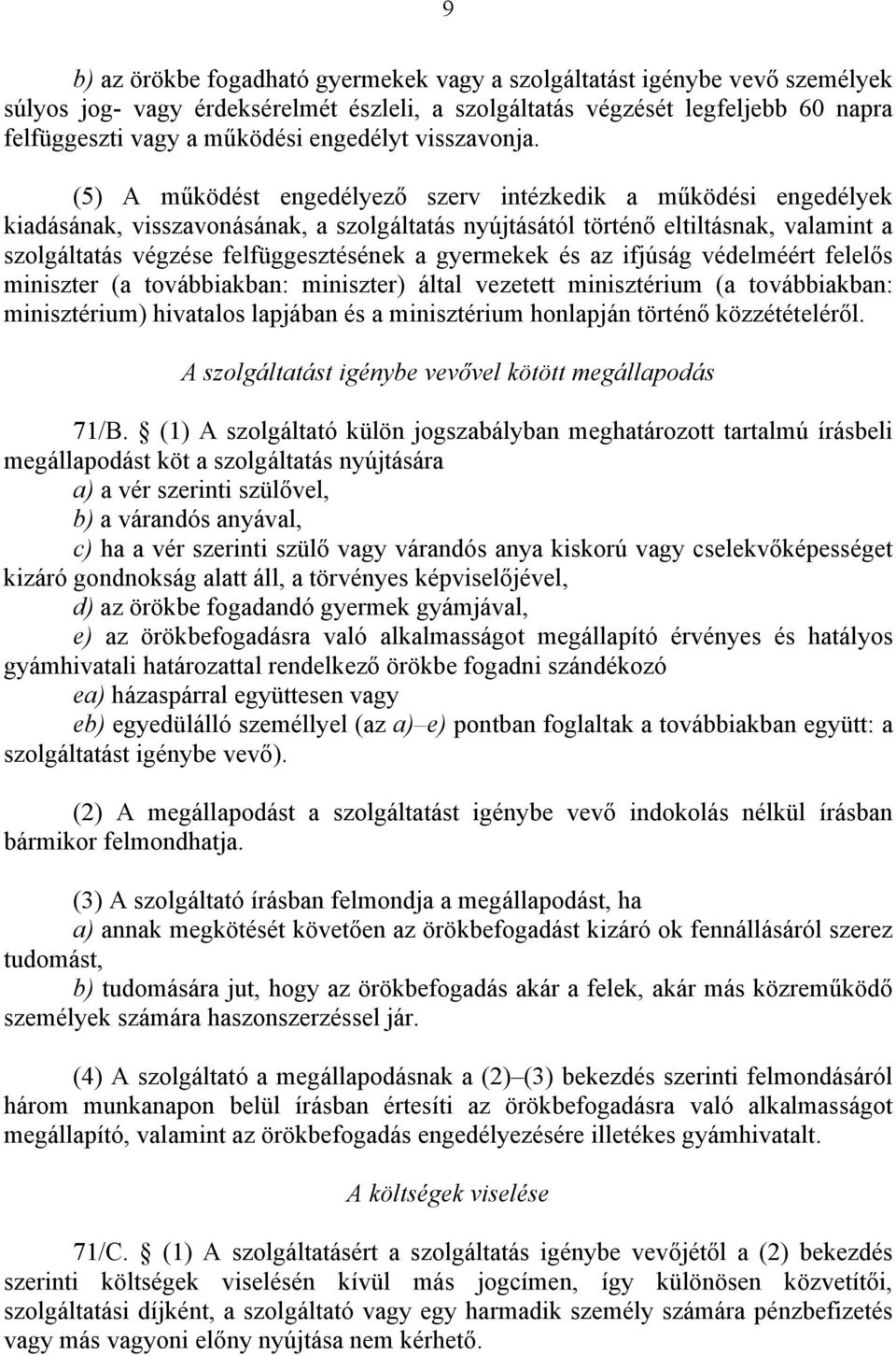 (5) A működést engedélyező szerv intézkedik a működési engedélyek kiadásának, visszavonásának, a szolgáltatás nyújtásától történő eltiltásnak, valamint a szolgáltatás végzése felfüggesztésének a