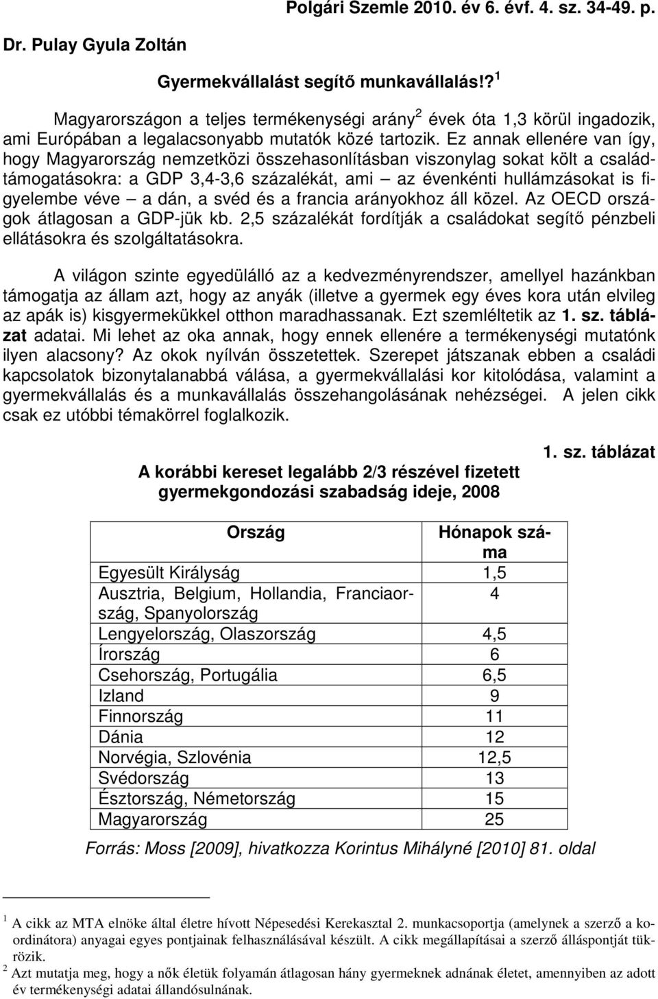 Ez annak ellenére van így, hogy Magyarország nemzetközi összehasonlításban viszonylag sokat költ a családtámogatásokra: a GDP 3,4-3,6 százalékát, ami az évenkénti hullámzásokat is figyelembe véve a