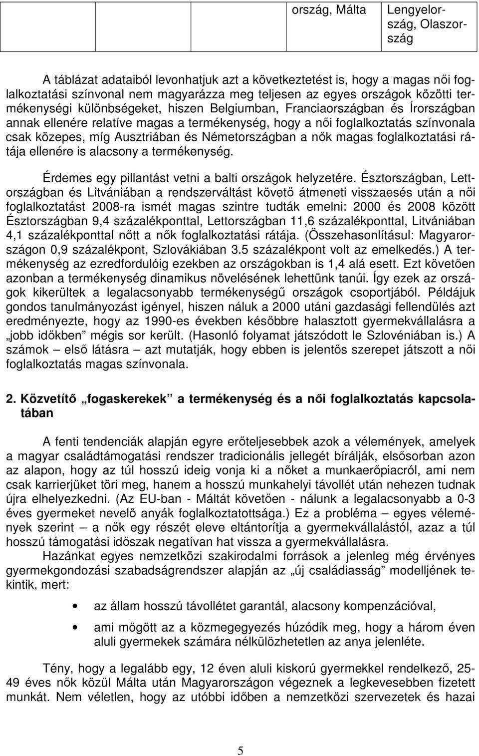 Németországban a nık magas foglalkoztatási rátája ellenére is alacsony a termékenység. Érdemes egy pillantást vetni a balti országok helyzetére.