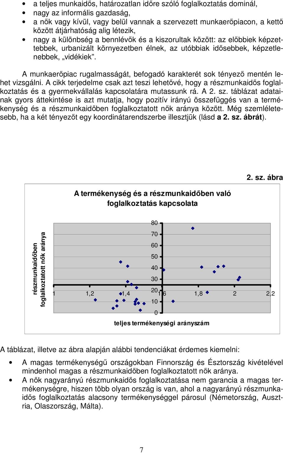 A munkaerıpiac rugalmasságát, befogadó karakterét sok tényezı mentén lehet vizsgálni.