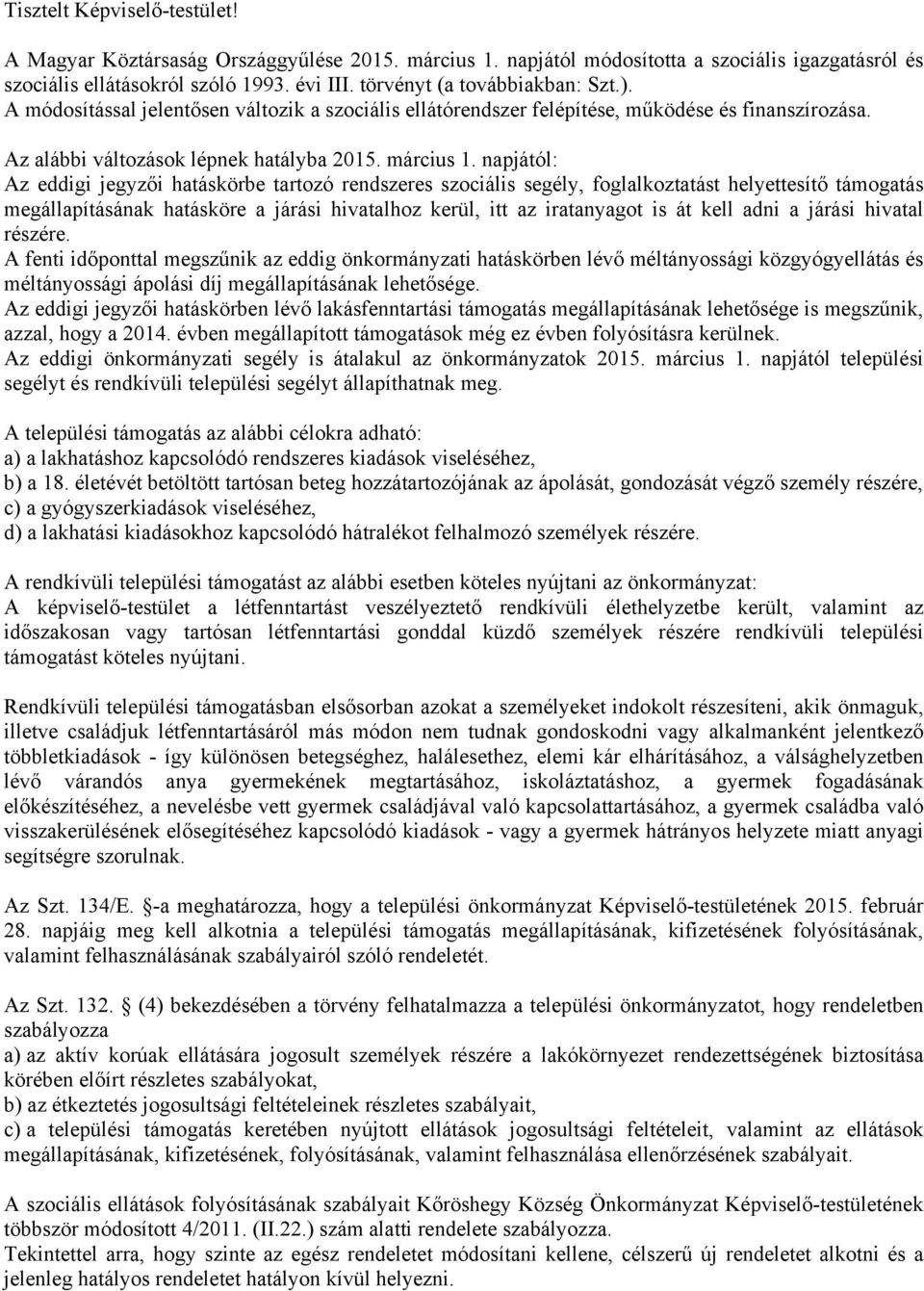 napjától: Az eddigi jegyzői hatáskörbe tartozó rendszeres szociális segély, foglalkoztatást helyettesítő támogatás megállapításának hatásköre a járási hivatalhoz kerül, itt az iratanyagot is át kell