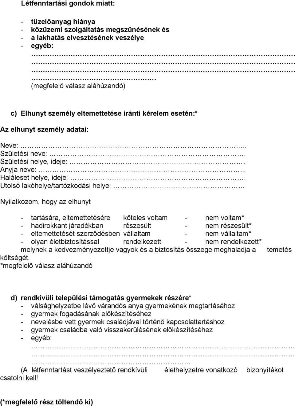 Utolsó lakóhelye/tartózkodási helye: Nyilatkozom, hogy az elhunyt - tartására, eltemettetésére köteles voltam - nem voltam* - hadirokkant járadékban részesült - nem részesült* - eltemettetését