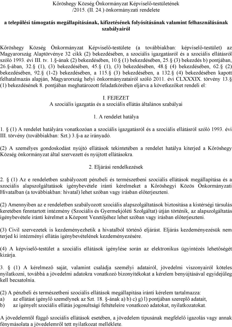 továbbiakban: képviselő-testület) az Magyarország Alaptörvénye 32 cikk (2) bekezdésében, a szociális igazgatásról és a szociális ellátásról szóló 1993. évi III. tv. 1. -ának (2) bekezdésében, 10.