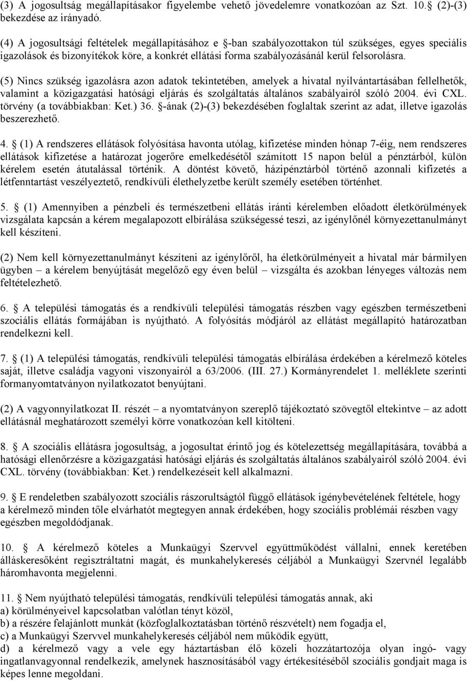 (5) Nincs szükség igazolásra azon adatok tekintetében, amelyek a hivatal nyilvántartásában fellelhetők, valamint a közigazgatási hatósági eljárás és szolgáltatás általános szabályairól szóló 2004.