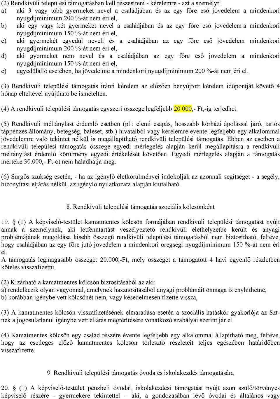 egy főre eső jövedelem mindenkori nyugdíjminimum 200 %-át nem éri el, d) aki gyermeket nem nevel és a családjában az egy főre eső jövedelem a mindenkori nyugdíjminimum 150 %-át nem éri el, e)