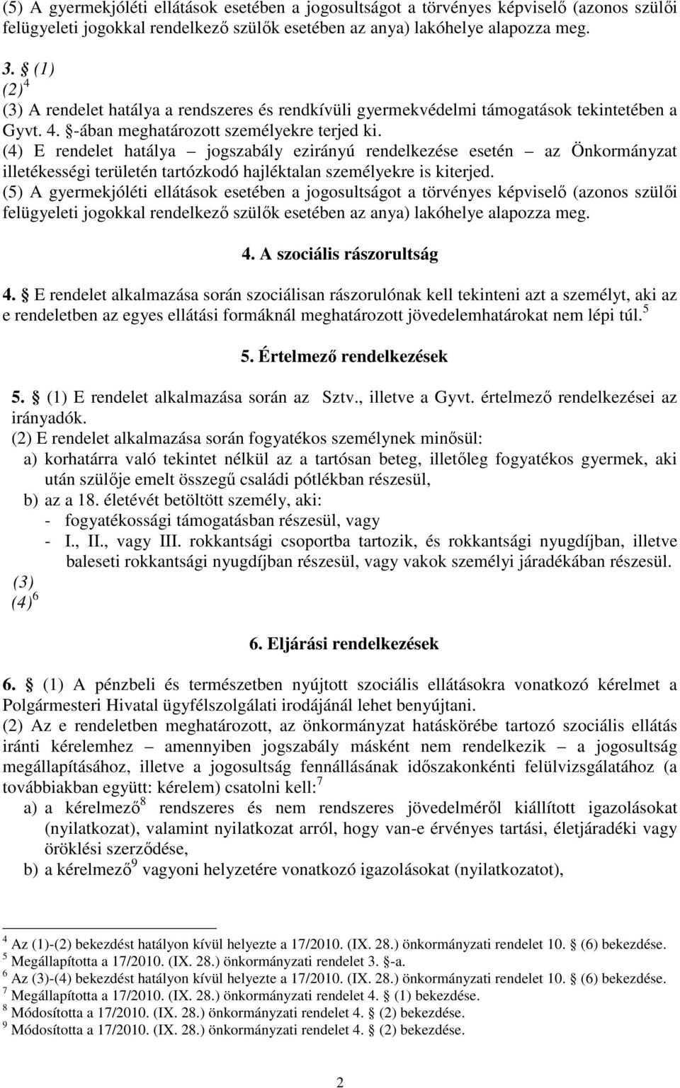 (4) E rendelet hatálya jogszabály ezirányú rendelkezése esetén az Önkormányzat illetékességi területén tartózkodó hajléktalan személyekre is kiterjed.