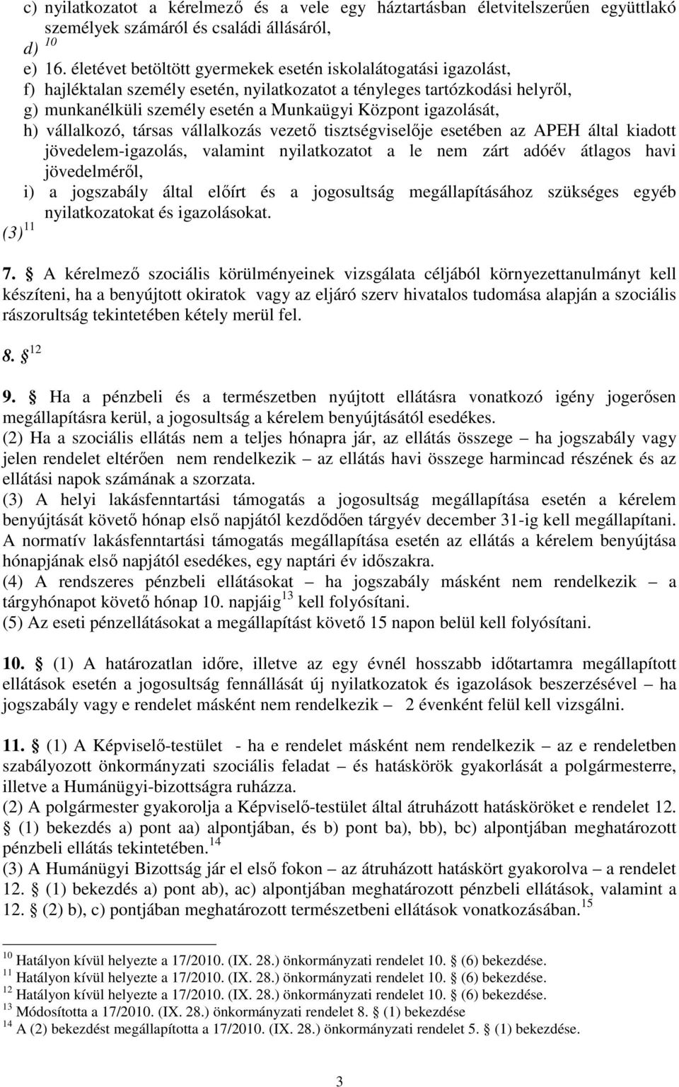 igazolását, h) vállalkozó, társas vállalkozás vezető tisztségviselője esetében az APEH által kiadott jövedelem-igazolás, valamint nyilatkozatot a le nem zárt adóév átlagos havi jövedelméről, i) a