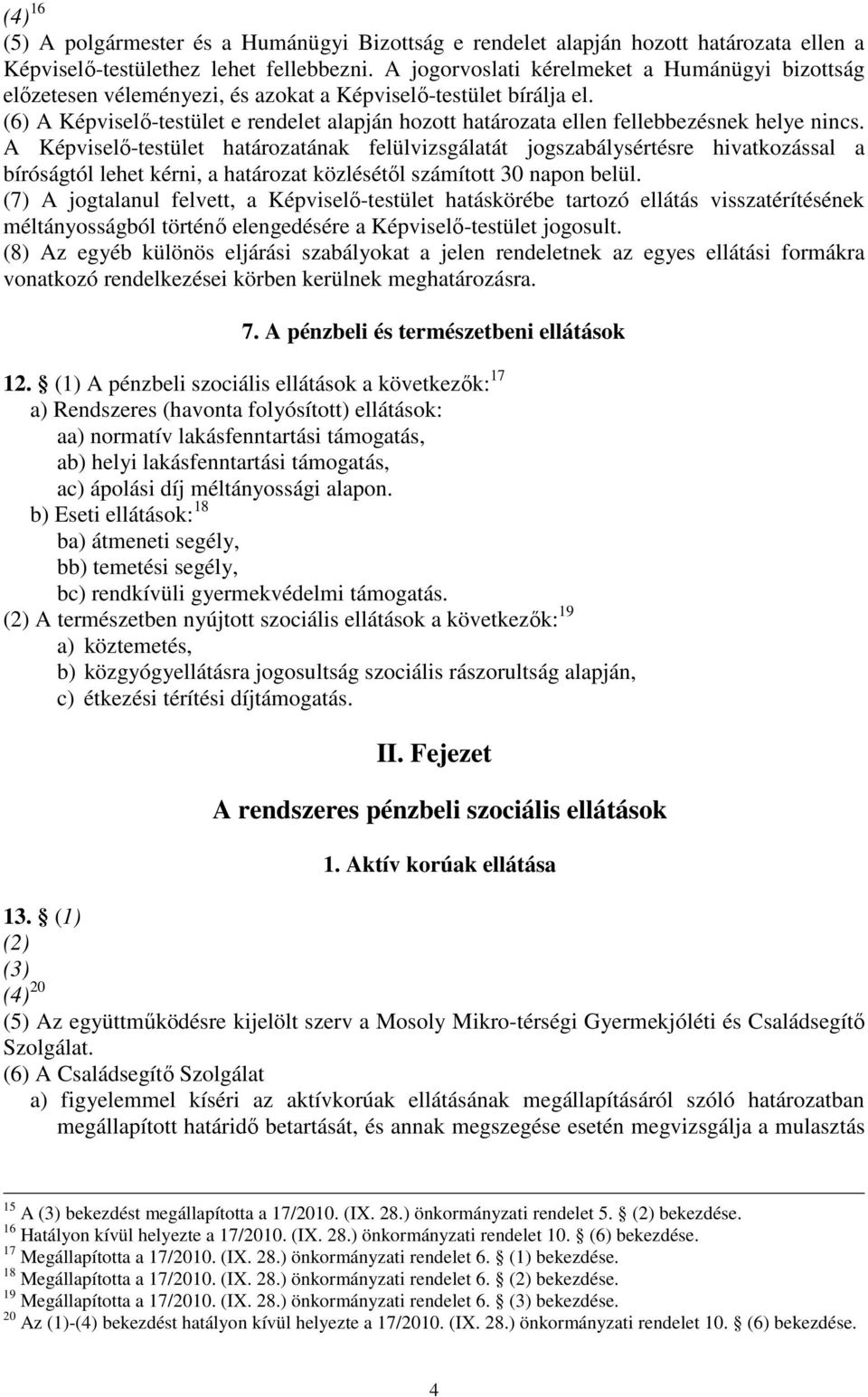 (6) A Képviselő-testület e rendelet alapján hozott határozata ellen fellebbezésnek helye nincs.