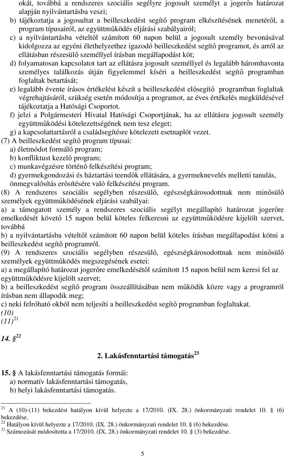 igazodó beilleszkedést segítő programot, és arról az ellátásban részesülő személlyel írásban megállapodást köt; d) folyamatosan kapcsolatot tart az ellátásra jogosult személlyel és legalább