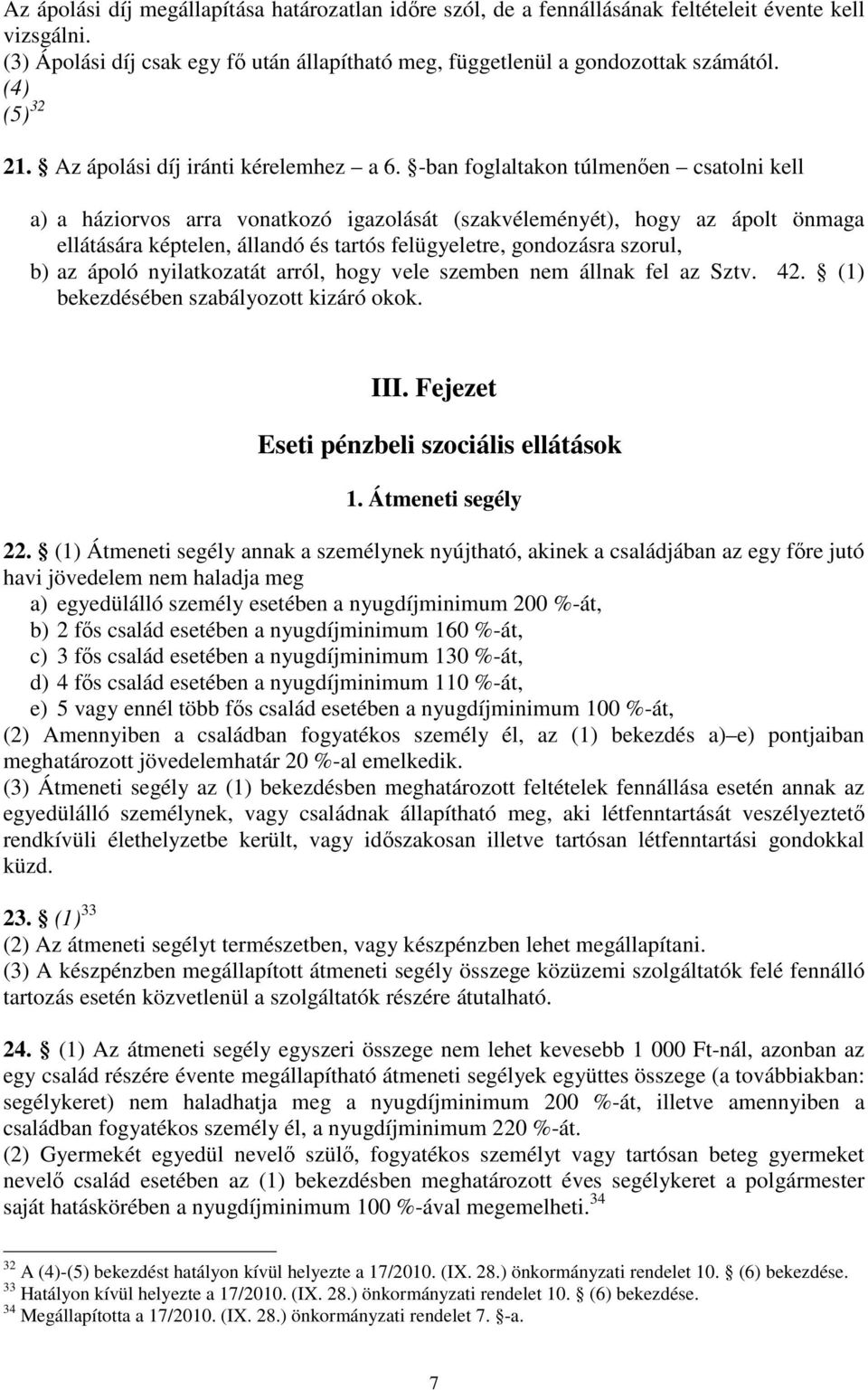 -ban foglaltakon túlmenően csatolni kell a) a háziorvos arra vonatkozó igazolását (szakvéleményét), hogy az ápolt önmaga ellátására képtelen, állandó és tartós felügyeletre, gondozásra szorul, b) az