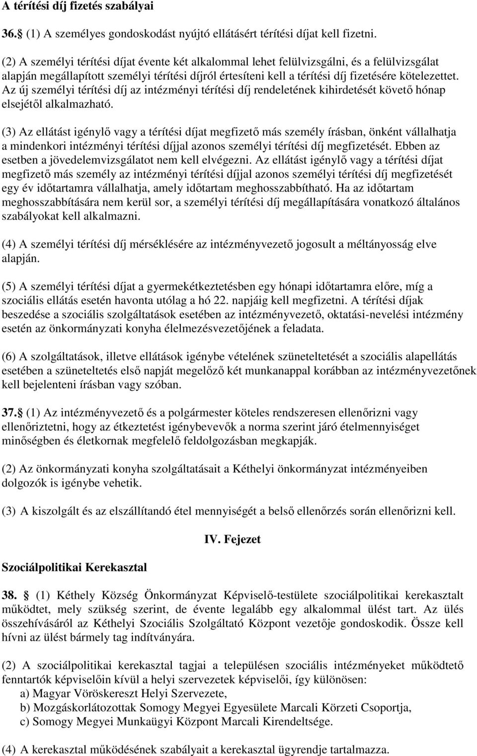 Az új személyi térítési díj az intézményi térítési díj rendeletének kihirdetését követő hónap elsejétől alkalmazható.