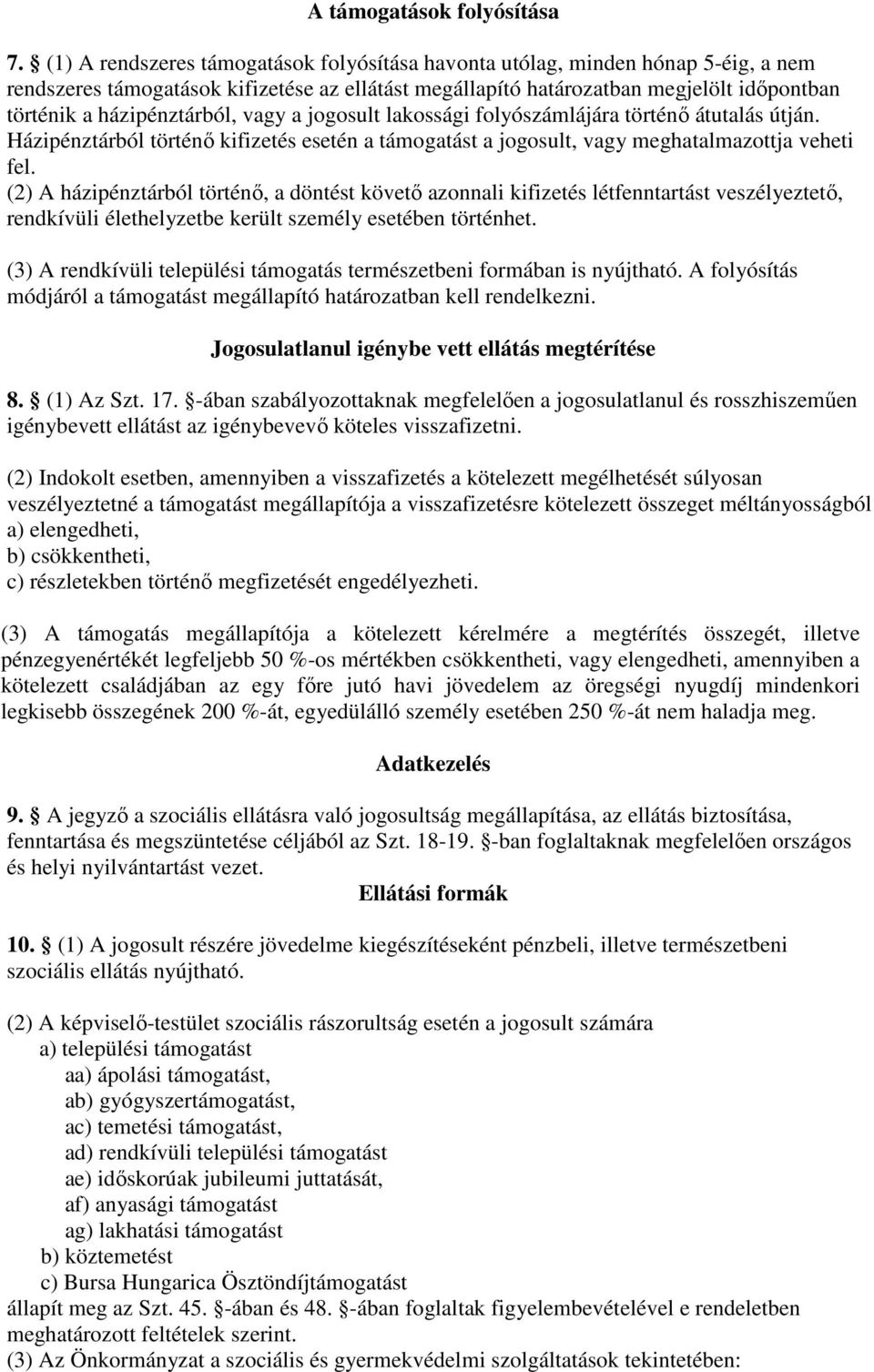 házipénztárból, vagy a jogosult lakossági folyószámlájára történő átutalás útján. Házipénztárból történő kifizetés esetén a támogatást a jogosult, vagy meghatalmazottja veheti fel.