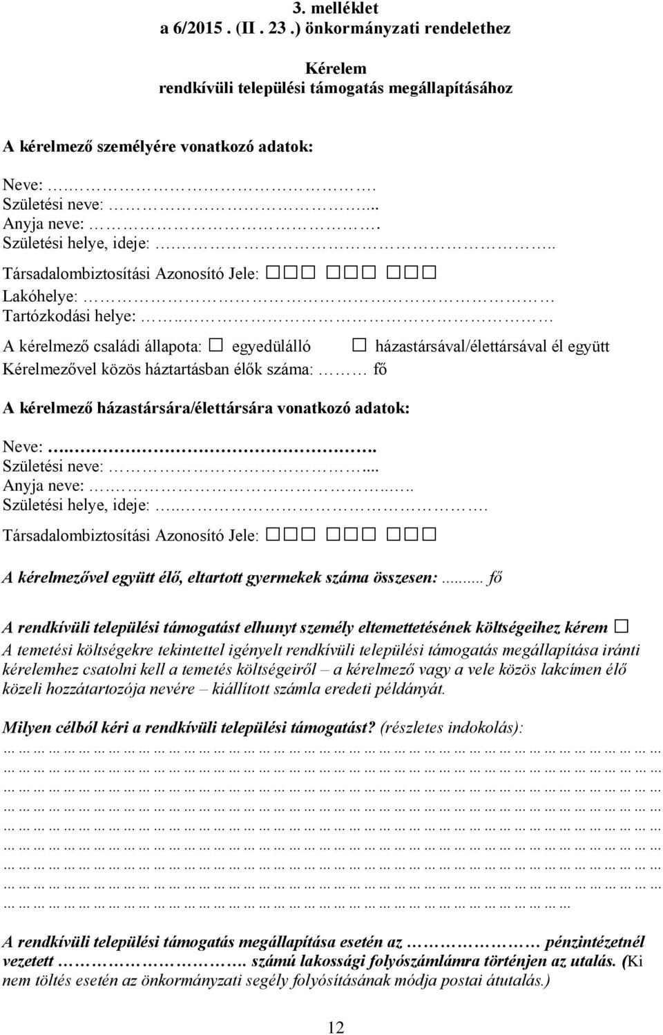 . A kérelmező családi állapota: egyedülálló házastársával/élettársával él együtt Kérelmezővel közös háztartásban élők száma: fő A kérelmező házastársára/élettársára vonatkozó adatok: Neve:.