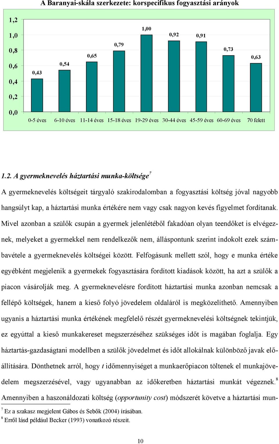 A gyermeknevelés háztartási munka-költsége 7 A gyermeknevelés költségeit tárgyaló szakirodalomban a fogyasztási költség jóval nagyobb hangsúlyt kap, a háztartási munka értékére nem vagy csak nagyon