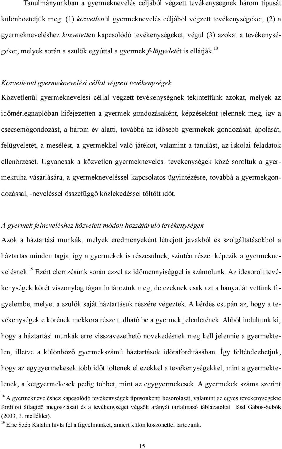 18 Közvetlenül gyermeknevelési céllal végzett tevékenységek Közvetlenül gyermeknevelési céllal végzett tevékenységnek tekintettünk azokat, melyek az időmérlegnaplóban kifejezetten a gyermek