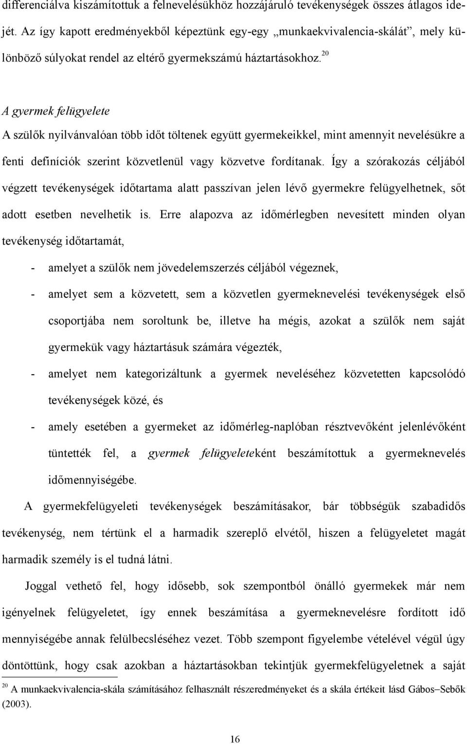 20 A gyermek felügyelete A szülők nyilvánvalóan több időt töltenek együtt gyermekeikkel, mint amennyit nevelésükre a fenti definíciók szerint közvetlenül vagy közvetve fordítanak.