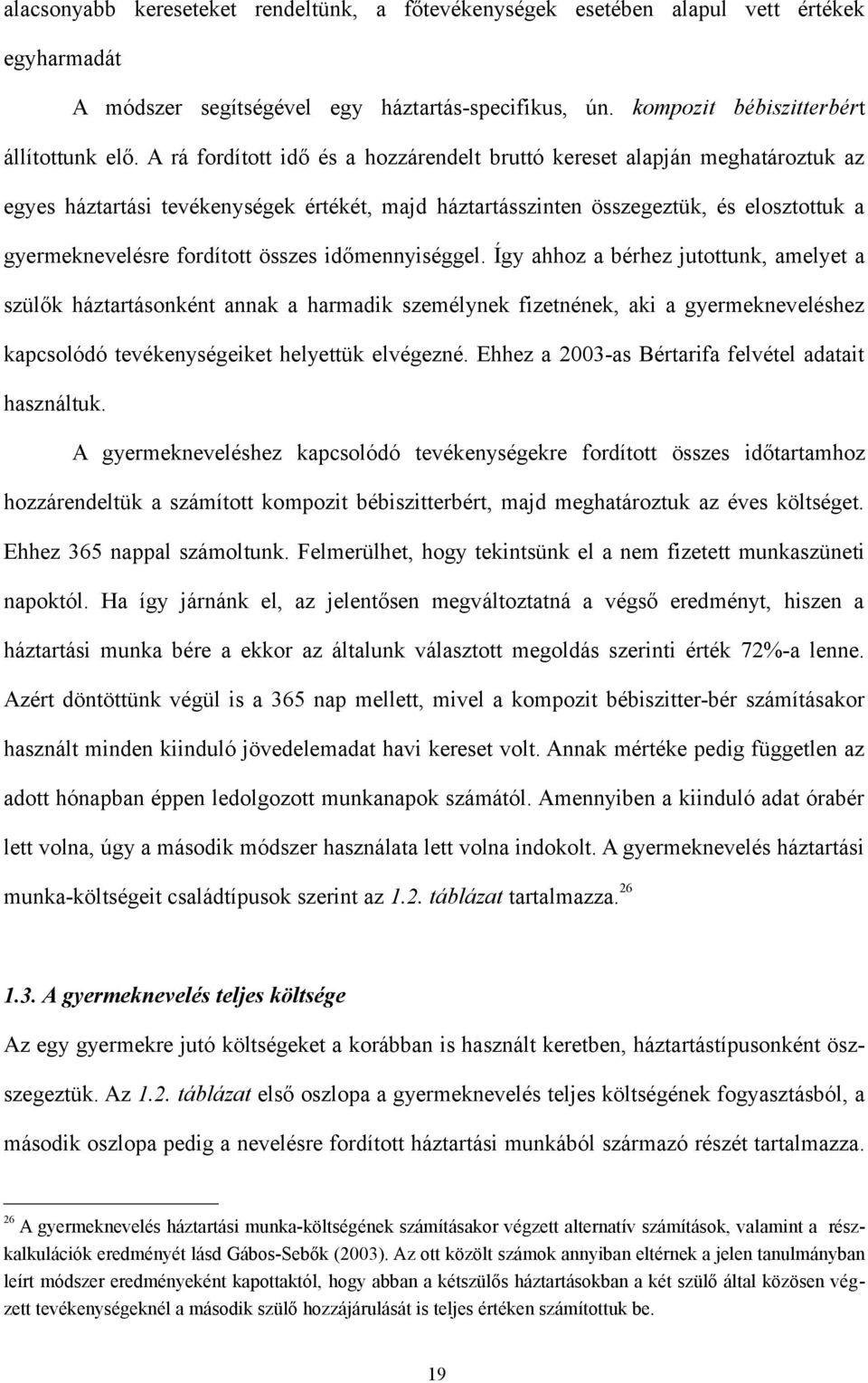 összes időmennyiséggel. Így ahhoz a bérhez jutottunk, amelyet a szülők háztartásonként annak a harmadik személynek fizetnének, aki a gyermekneveléshez kapcsolódó tevékenységeiket helyettük elvégezné.