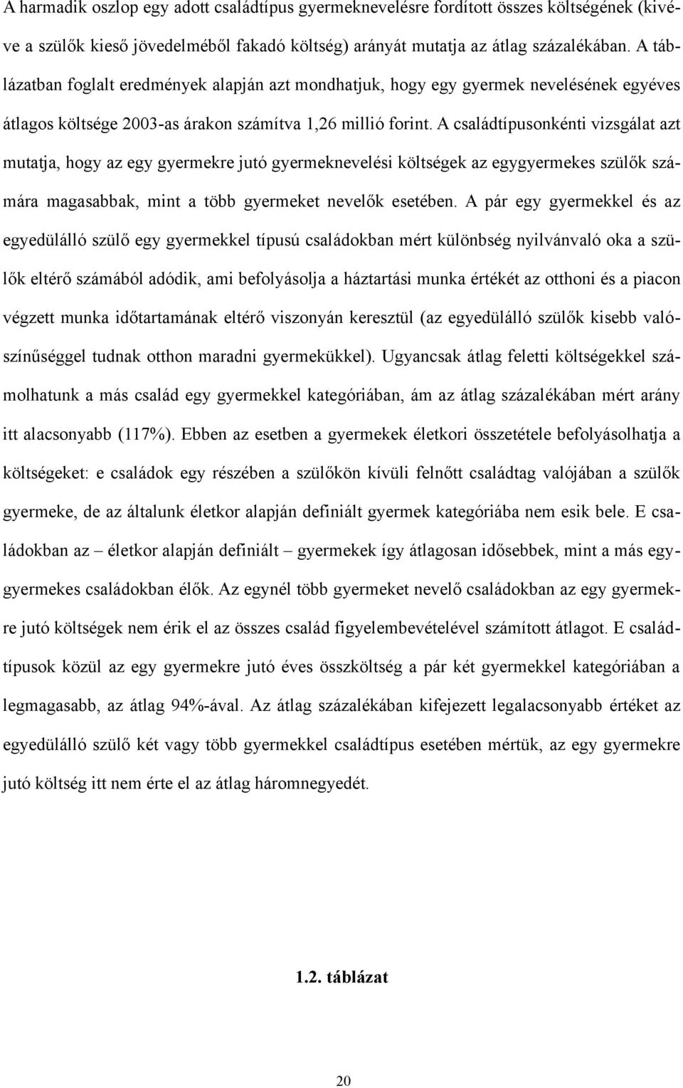 A családtípusonkénti vizsgálat azt mutatja, hogy az egy gyermekre jutó gyermeknevelési költségek az egygyermekes szülők számára magasabbak, mint a több gyermeket nevelők esetében.