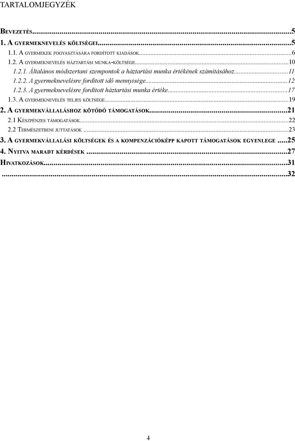 A gyermeknevelésre fordított háztartási munka értéke...17 1.3. A GYERMEKNEVELÉS TELJES KÖLTSÉGE...19 2. A GYERMEKVÁLLALÁSHOZ KÖTŐDŐ TÁMOGATÁSOK...21 2.