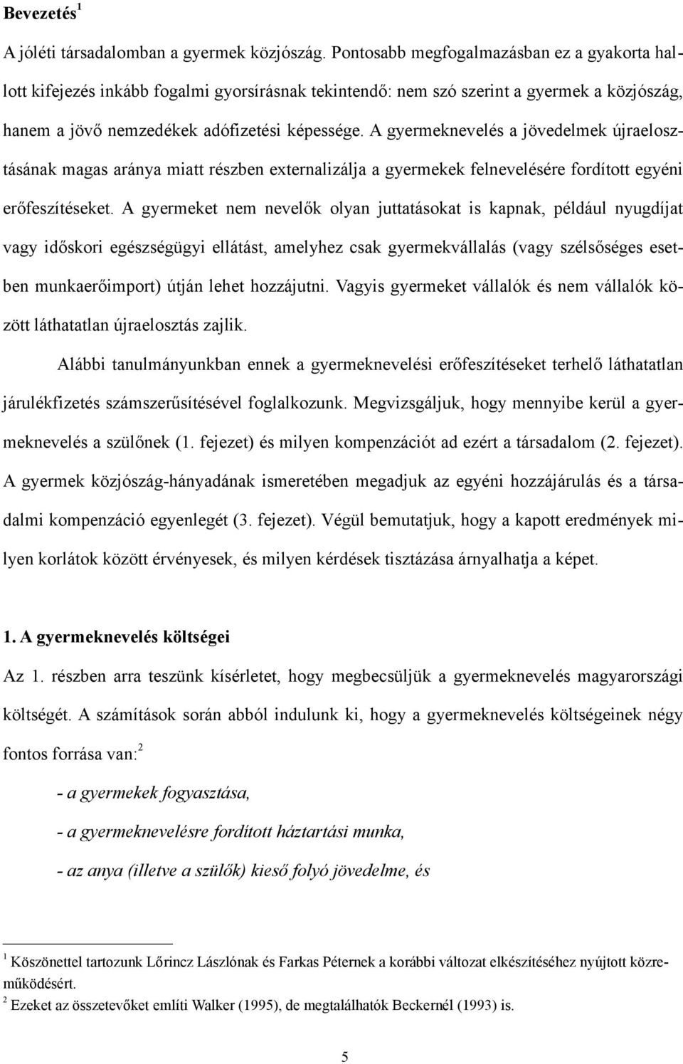 A gyermeknevelés a jövedelmek újraelosztásának magas aránya miatt részben externalizálja a gyermekek felnevelésére fordított egyéni erőfeszítéseket.