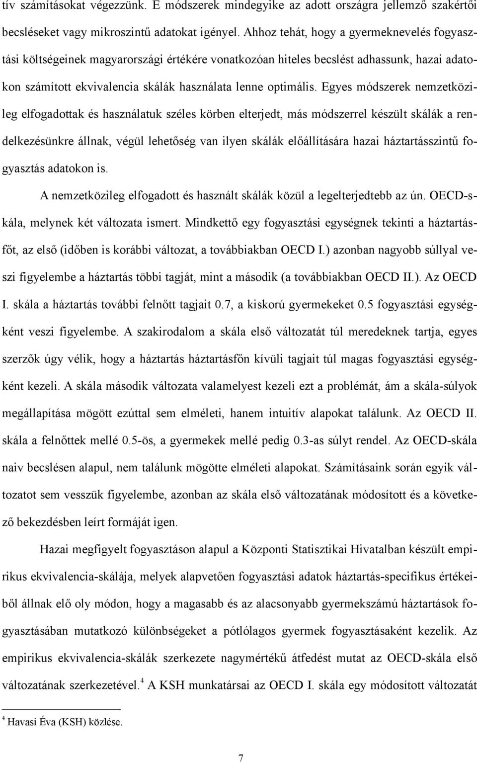 Egyes módszerek nemzetközileg elfogadottak és használatuk széles körben elterjedt, más módszerrel készült skálák a rendelkezésünkre állnak, végül lehetőség van ilyen skálák előállítására hazai