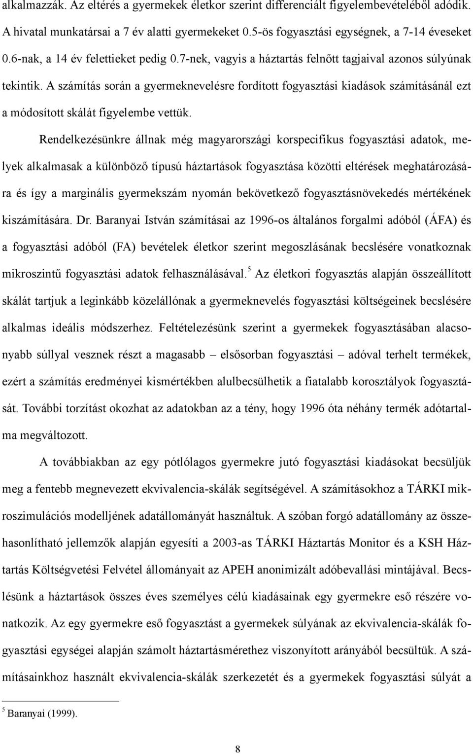 A számítás során a gyermeknevelésre fordított fogyasztási kiadások számításánál ezt a módosított skálát figyelembe vettük.