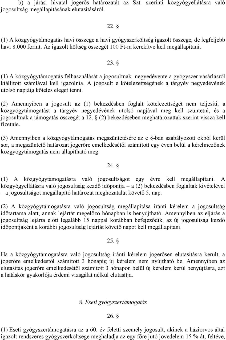 (1) A közgyógytámogatás felhasználását a jogosultnak negyedévente a gyógyszer vásárlásról kiállított számlával kell igazolnia.