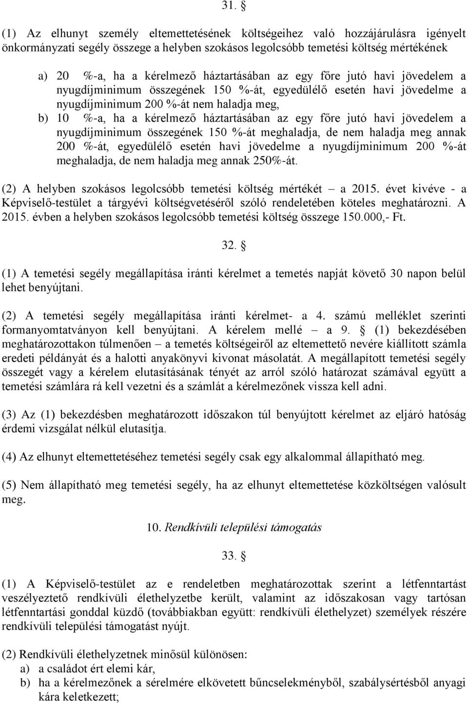 az egy főre jutó havi jövedelem a nyugdíjminimum összegének 150 %-át meghaladja, de nem haladja meg annak 200 %-át, egyedülélő esetén havi jövedelme a nyugdíjminimum 200 %-át meghaladja, de nem