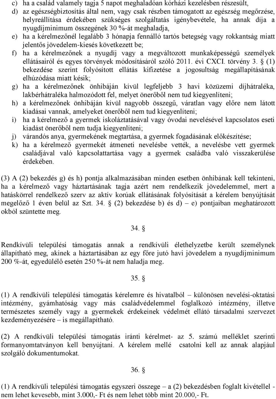 jövedelem-kiesés következett be; f) ha a kérelmezőnek a nyugdíj vagy a megváltozott munkaképességű személyek ellátásairól és egyes törvények módosításáról szóló 2011. évi CXCI. törvény 3.