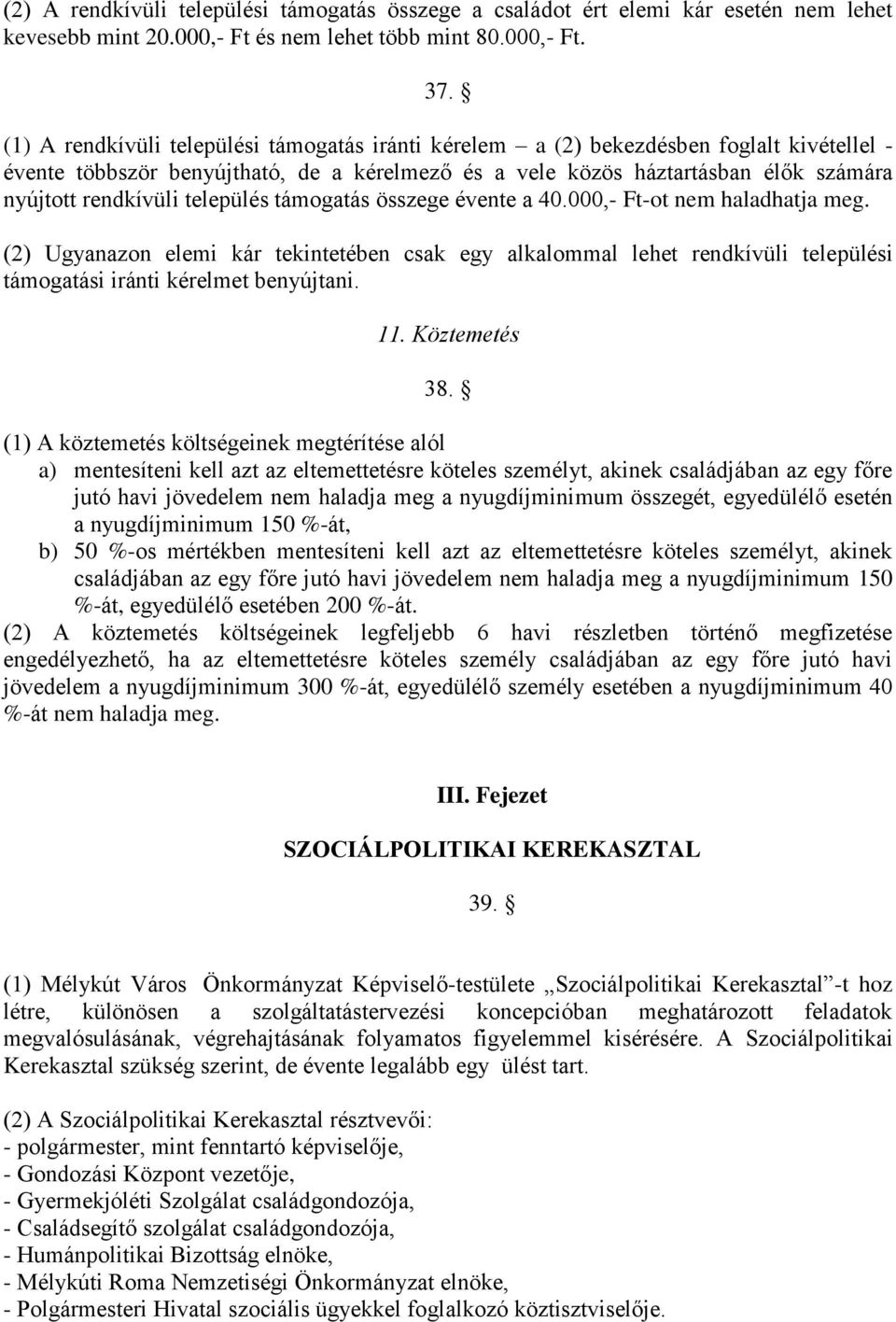 település támogatás összege évente a 40.000,- Ft-ot nem haladhatja meg. (2) Ugyanazon elemi kár tekintetében csak egy alkalommal lehet rendkívüli települési támogatási iránti kérelmet benyújtani. 11.