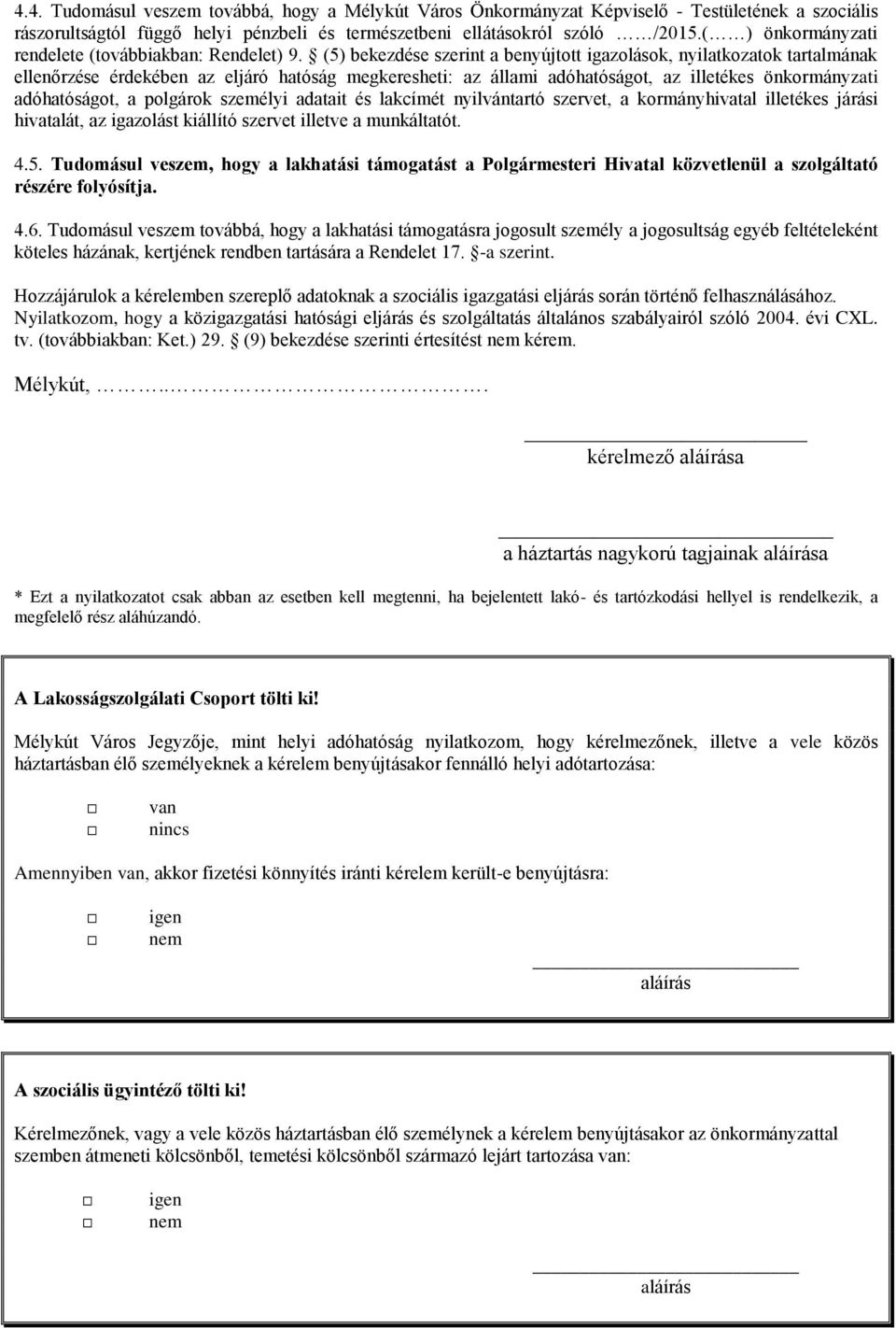 (5) bekezdése szerint a benyújtott igazolások, nyilatkozatok tartalmának ellenőrzése érdekében az eljáró hatóság megkeresheti: az állami adóhatóságot, az illetékes önkormányzati adóhatóságot, a