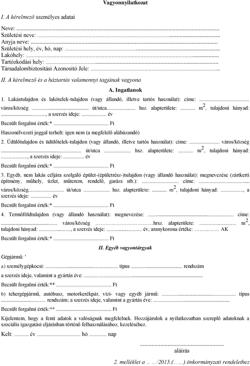 alapterülete:... m 2, tulajdoni hányad:..., a szerzés ideje:... év Becsült forgalmi érték:*... Ft Haszonélvezeti joggal terhelt: igen nem (a megfelelő aláhúzandó) 2.