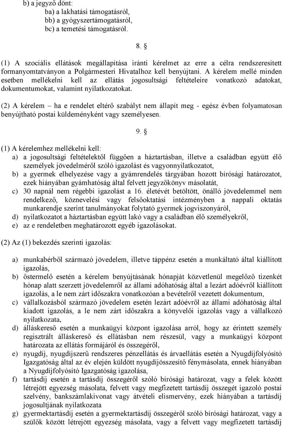 A kérelem mellé minden esetben mellékelni kell az ellátás jogosultsági feltételeire vonatkozó adatokat, dokumentumokat, valamint nyilatkozatokat.