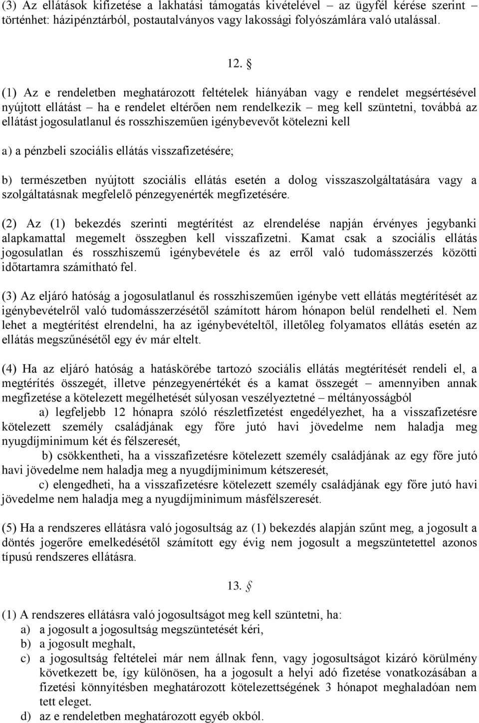 és rosszhiszeműen igénybevevőt kötelezni kell a) a pénzbeli szociális ellátás visszafizetésére; b) természetben nyújtott szociális ellátás esetén a dolog visszaszolgáltatására vagy a szolgáltatásnak