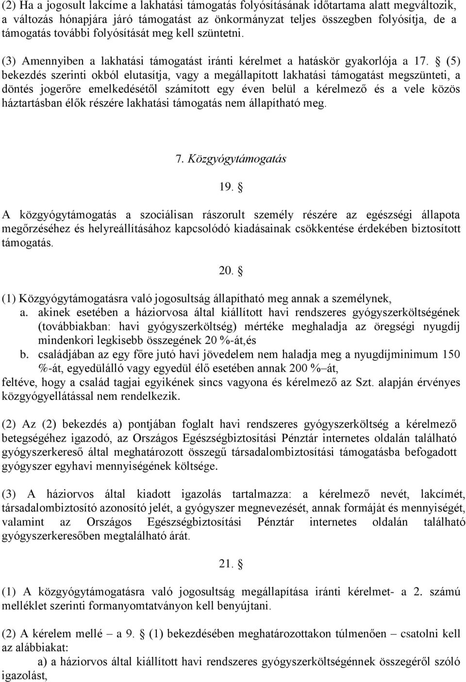 (5) bekezdés szerinti okból elutasítja, vagy a megállapított lakhatási támogatást megszünteti, a döntés jogerőre emelkedésétől számított egy éven belül a kérelmező és a vele közös háztartásban élők