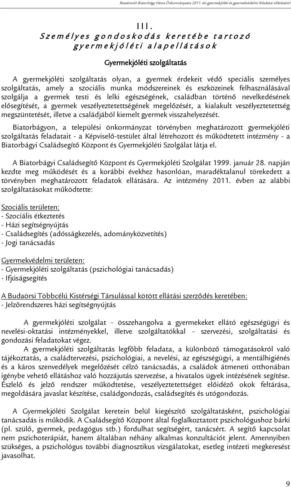 érdekeit védő speciális személyes szolgáltatás, amely a szociális munka módszereinek és eszközeinek felhasználásával szolgálja a gyermek testi és lelki egészségének, családban történő nevelkedésének