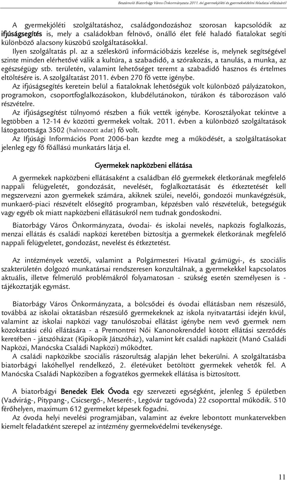 az a széleskörű információbázis kezelése is, melynek segítségével szinte minden elérhetővé válik a kultúra, a szabadidő, a szórakozás, a tanulás, a munka, az egészségügy stb.