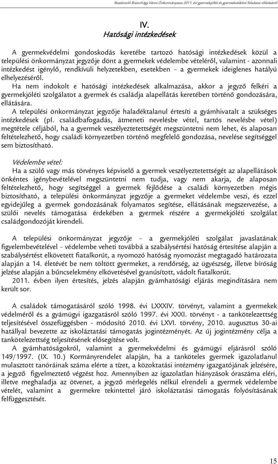 Ha nem indokolt e hatósági intézkedések alkalmazása, akkor a jegyző felkéri a gyermekjóléti szolgálatot a gyermek és családja alapellátás keretében történő gondozására, ellátására.