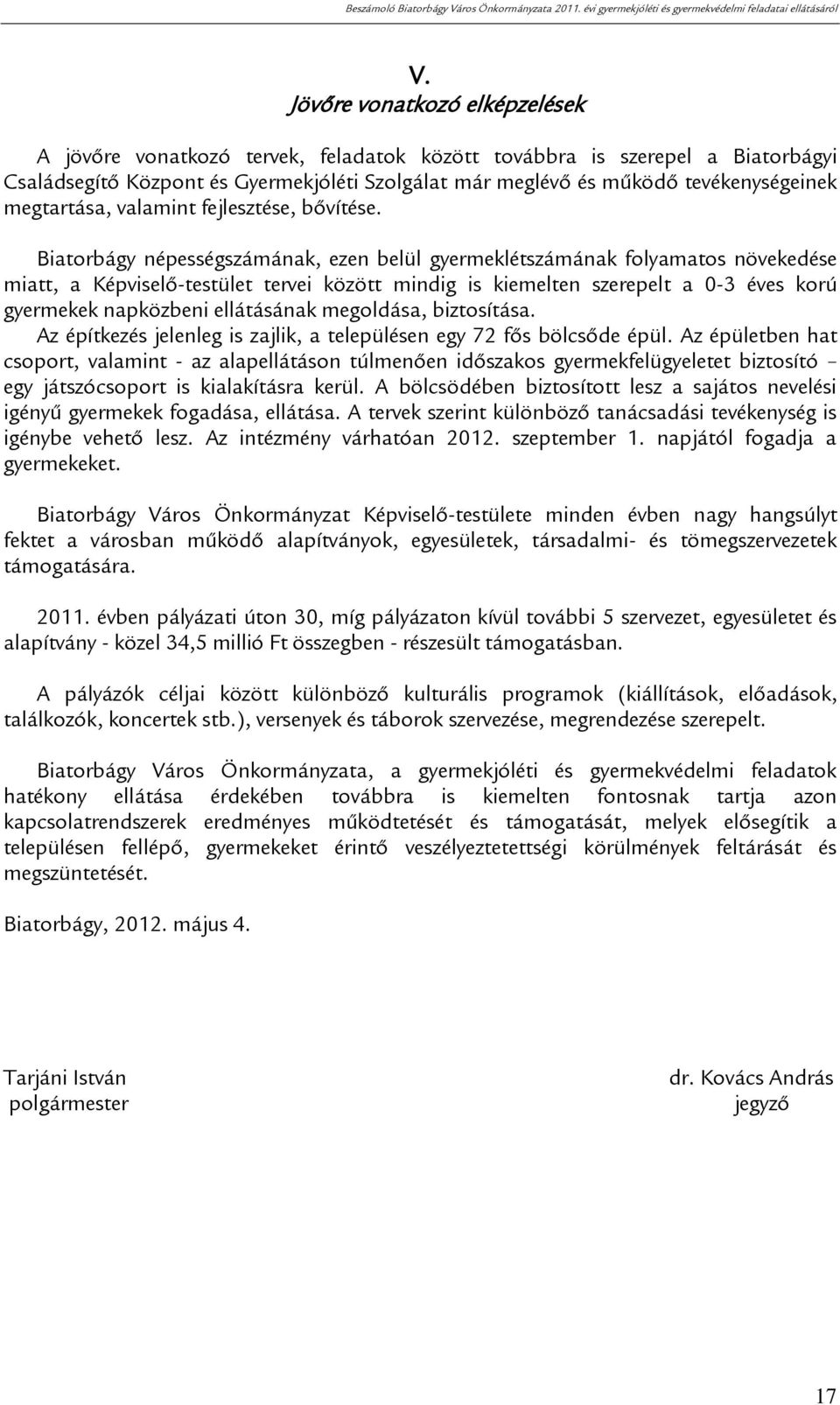 Biatorbágy népességszámának, ezen belül gyermeklétszámának folyamatos növekedése miatt, a Képviselő-testület tervei között mindig is kiemelten szerepelt a 0-3 éves korú gyermekek napközbeni