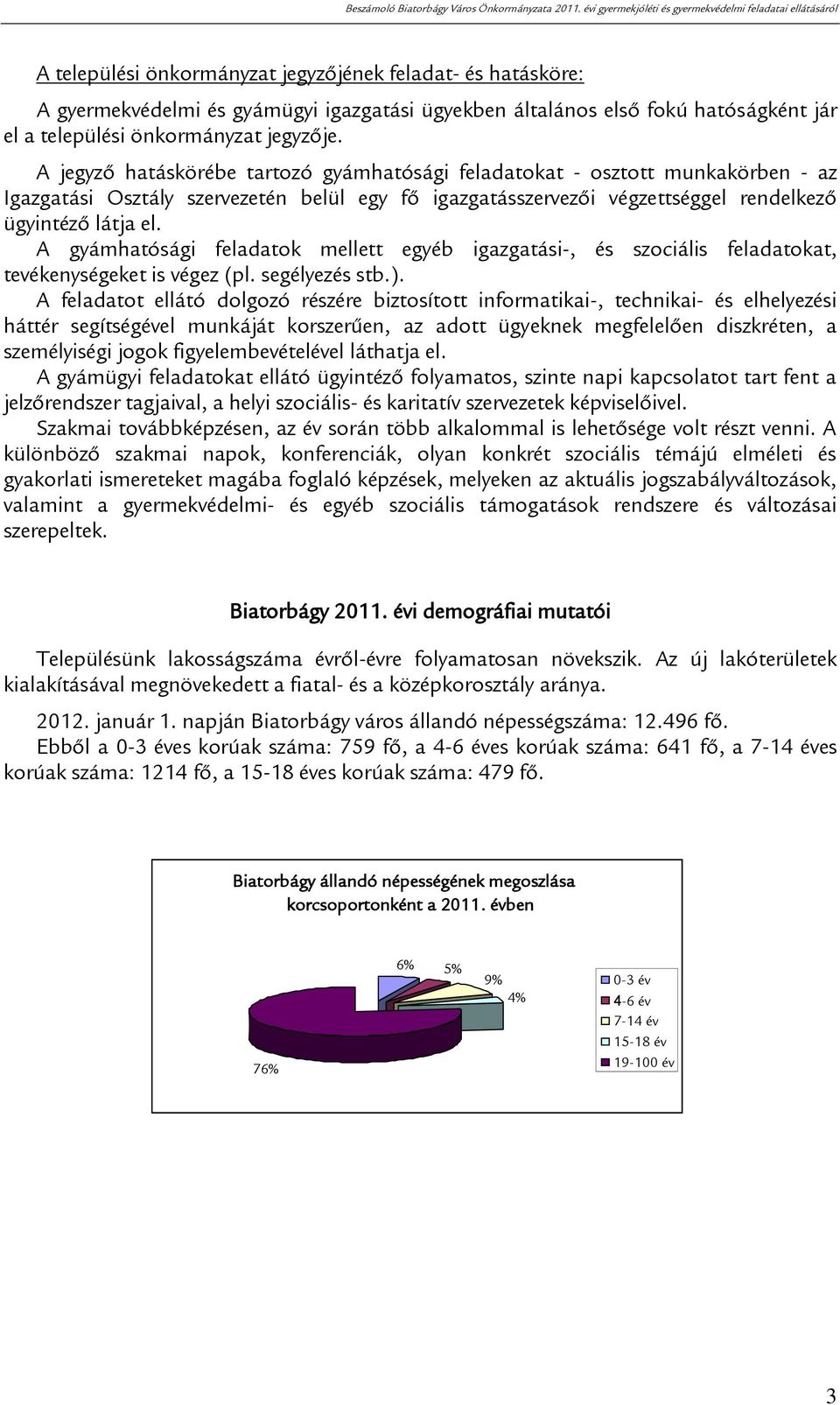 A gyámhatósági feladatok mellett egyéb igazgatási-, és szociális feladatokat, tevékenységeket is végez (pl. segélyezés stb.).