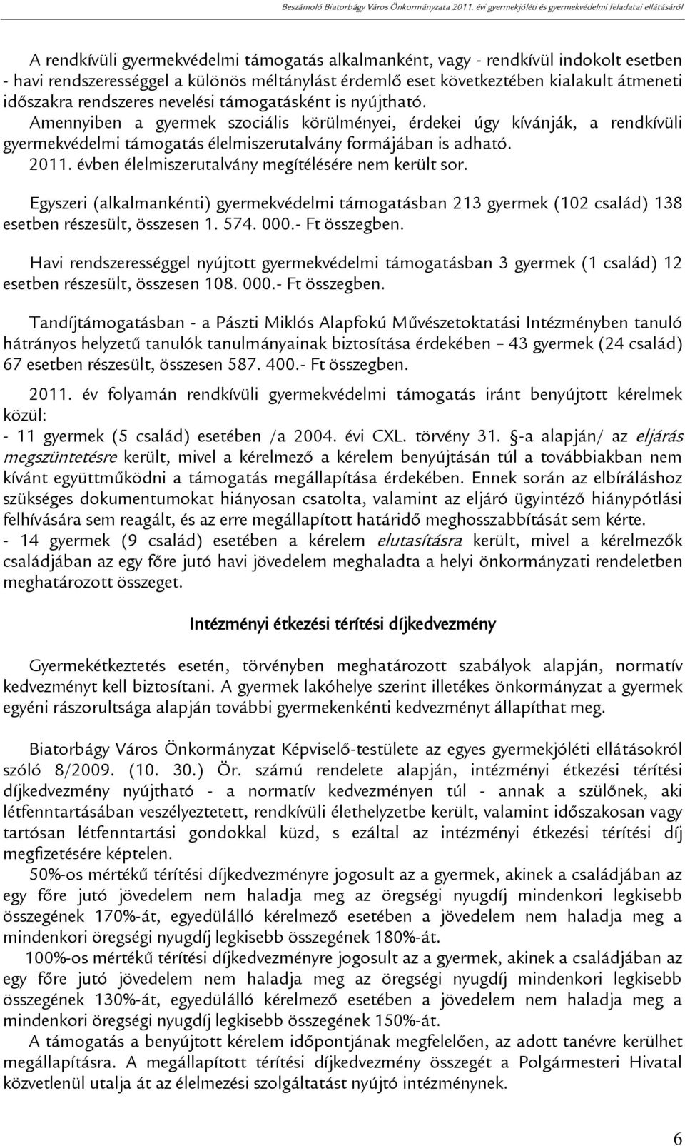 évben élelmiszerutalvány megítélésére nem került sor. Egyszeri (alkalmankénti) gyermekvédelmi támogatásban 213 gyermek (102 család) 138 esetben részesült, összesen 1. 574. 000.- Ft összegben.