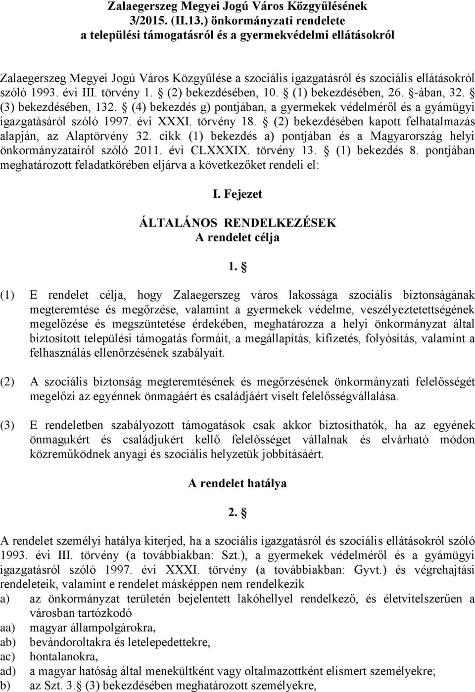 törvény 1. (2) bekezdésében, 10. (1) bekezdésében, 26. -ában, 32. (3) bekezdésében, 132. (4) bekezdés g) pontjában, a gyermekek védelméről és a gyámügyi igazgatásáról szóló 1997. évi XXXI. törvény 18.